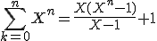 \sum_{k=0}^n X^n = \frac{X(X^n -1)}{X-1} + 1